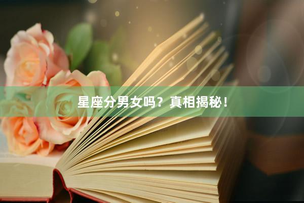 星座分男女吗?真相揭秘!
